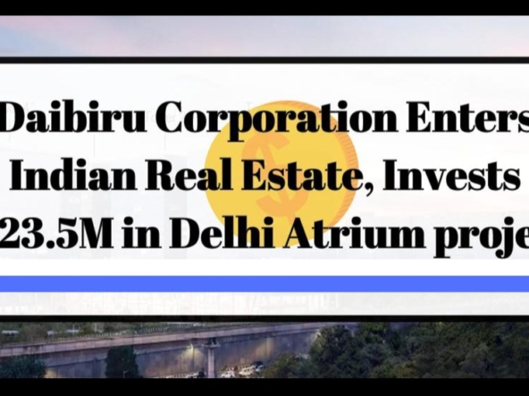 Daibiru Corporation Enters Indian Real Estate, Invests $123.5M in Delhi Atrium project