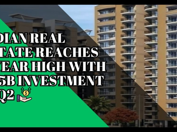 Indian Real Estate Reaches 3-Year High with $2.5B Investment in Q2
